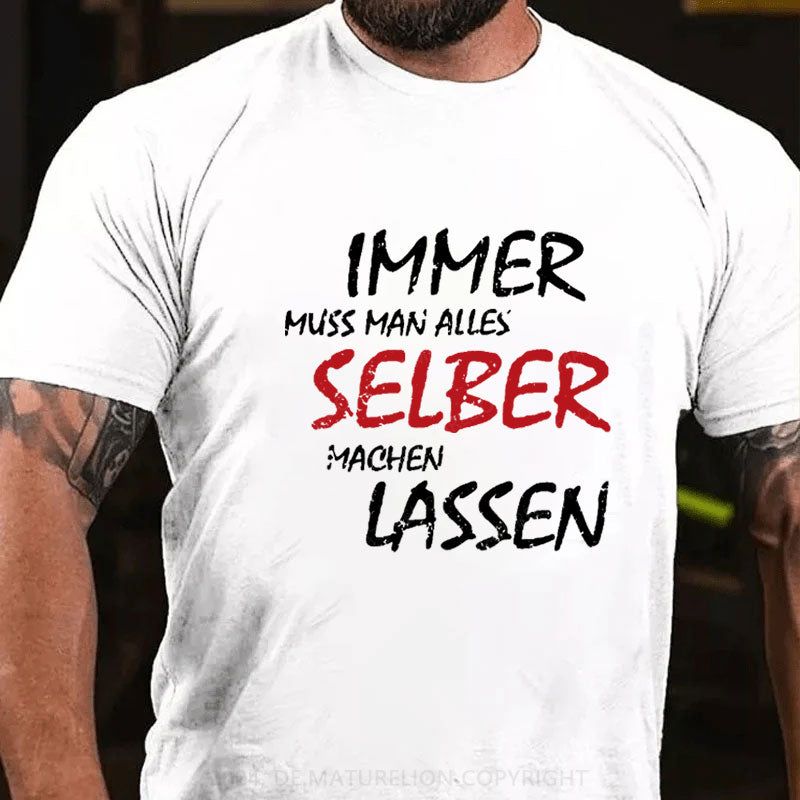 Immer Muss Man Alles Selber Machen Lassen T-Shirt