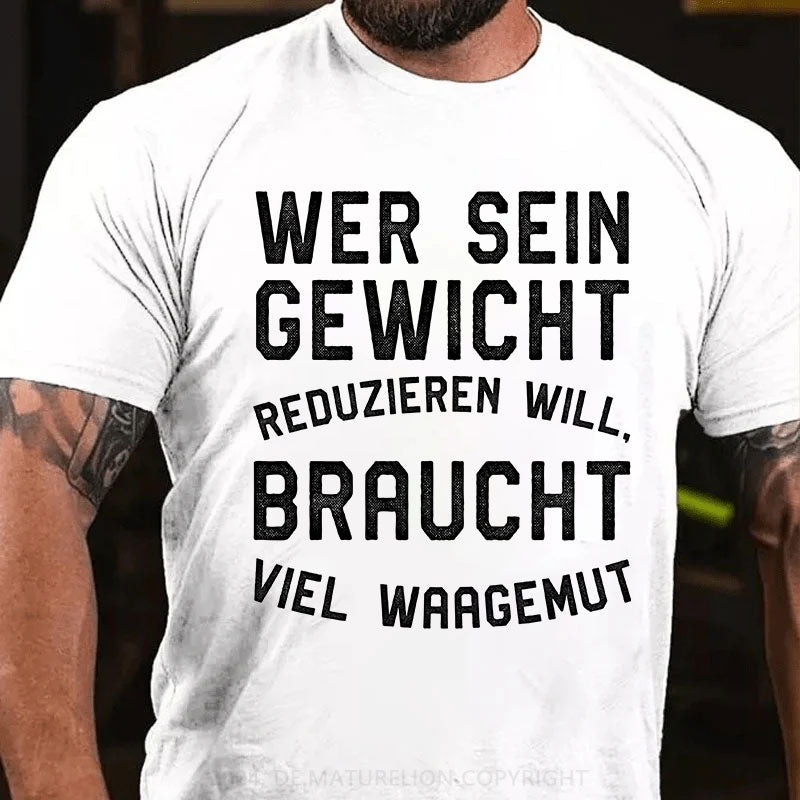 Wer sein Gewicht reduzieren will, braucht viel Waagemut T-Shirt