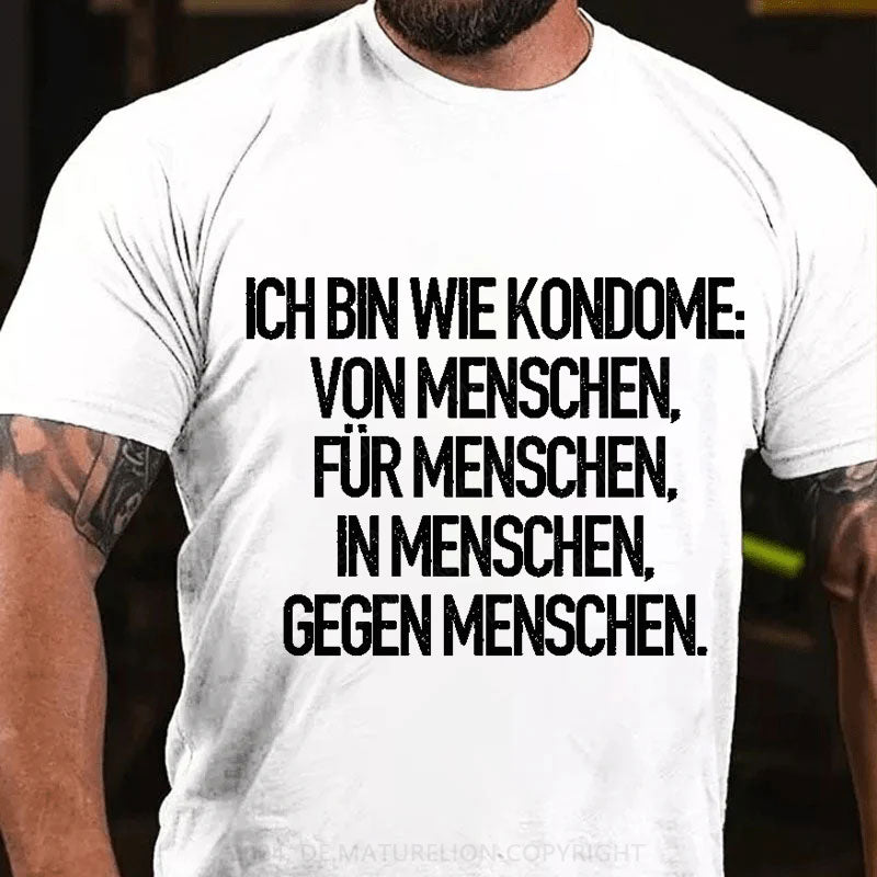 Ich Bin Wie Kondome Von Menschen Für Menschen In Menschen Gegen Menschen T-Shirt