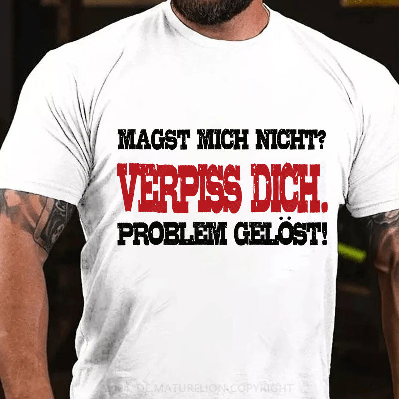 Magst mich nicht? Verpiss dich. Problem gelöst T-Shirt