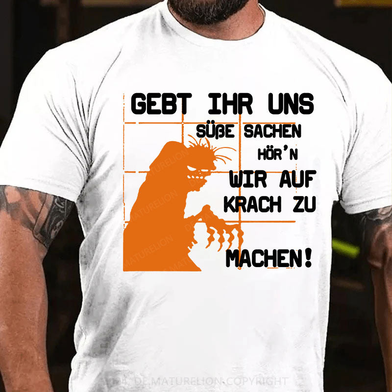 Gebt ihr uns süße Sachen, hör’n wir auf Krach zu machen! T-Shirt