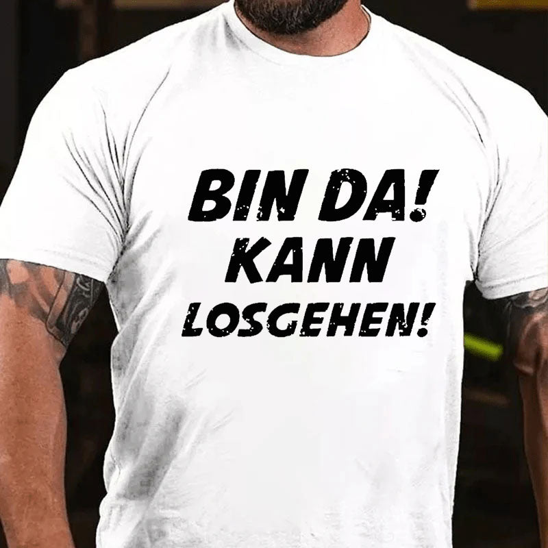 Bin Da Kann Losgehen T-Shirt