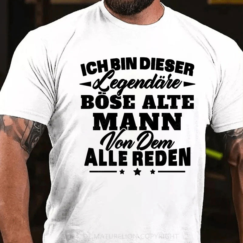 Ich Bin Dieser Legendäre Böse Alte Mann Von Dem Alle Reden T-Shirt