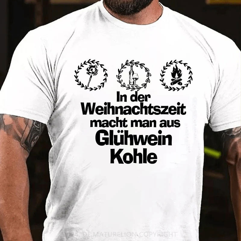 In der Weihnachtszeit macht man aus Glühwein Kohle T-Shirt