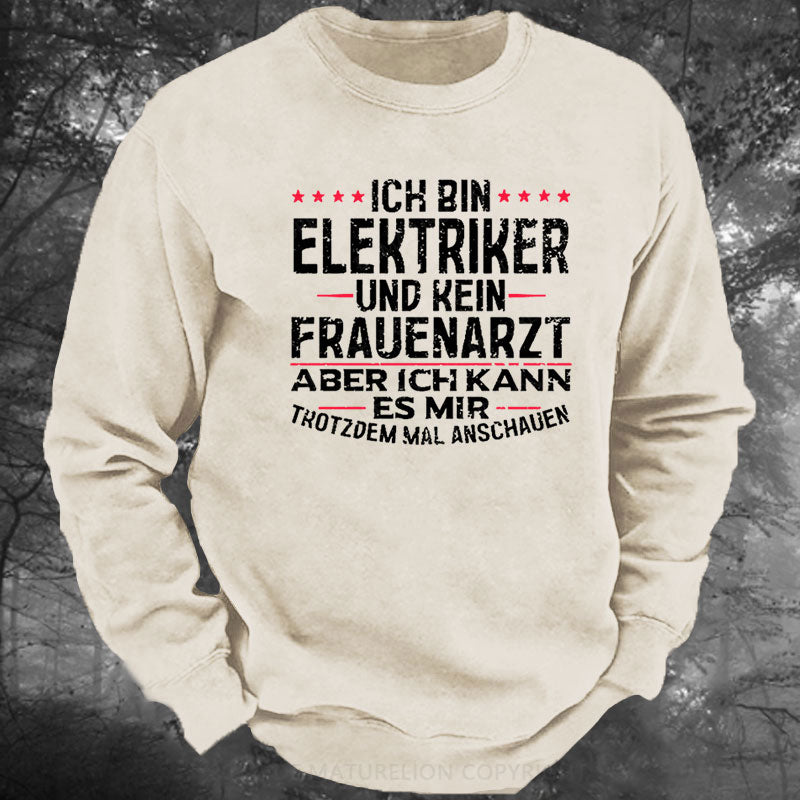 Ich Bin Elektriker Und Kein Frauenarzt Aber Ich Kann Es Mir Trotzdem Mal Anschauen Gewaschenes Sweatshirt