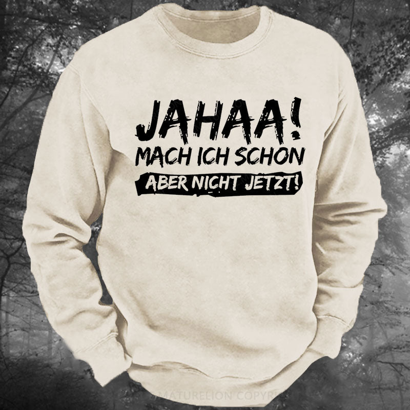 Jahaa! Mach ich schon aber nicht jetzt Gewaschenes Sweatshirt