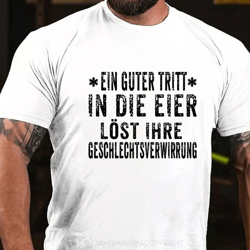 Ein Guter Tritt In Die Eier Löst Ihre Geschlechtsverwirrung T-Shirt