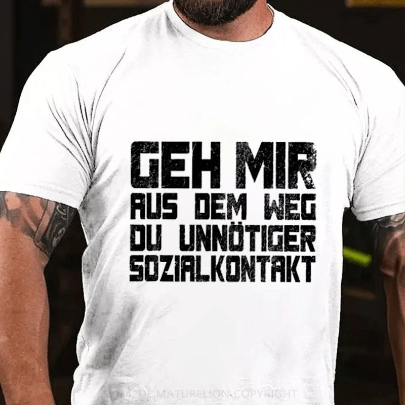 Geh Mir Aus Dem Weg Du Unnotiger Sozialkontakt T-Shirt