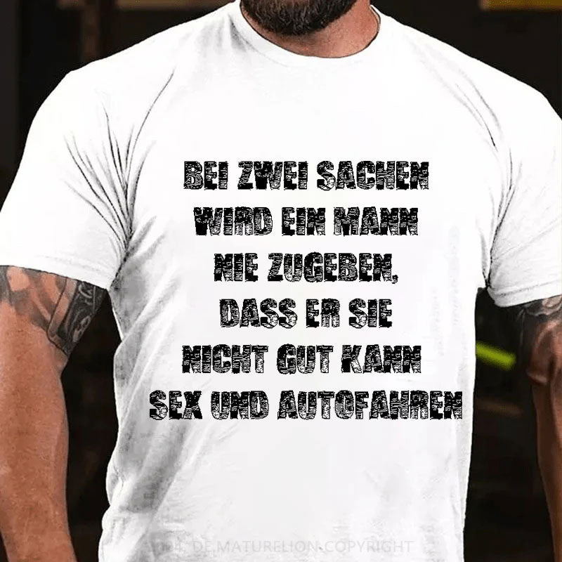 Bei zwei Sachen wird ein Mann nie zugeben Sex und Autofahren T-Shirt