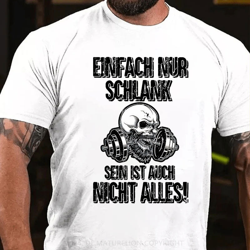 Einfach nur schlank sein ist auch nicht alles! T-Shirt