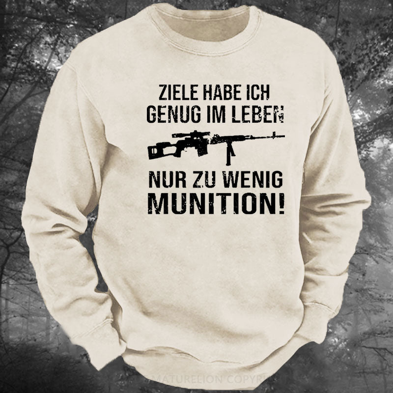 Ziele Habe Ich Genug Im Leben Nur Zu Wenig Munition Gewaschenes Sweatshirt