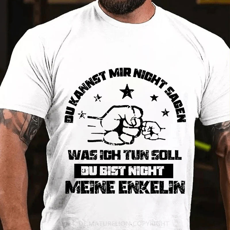 Du kannst mir nicht sagen, was ich tun soll. Du bist nicht meine Enkelin T-Shirt