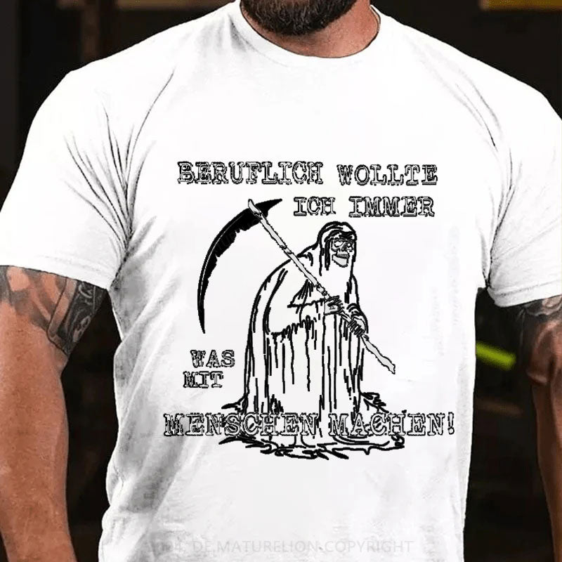 Beruflich wollte ich immer was mit Menschen machen T-Shirt