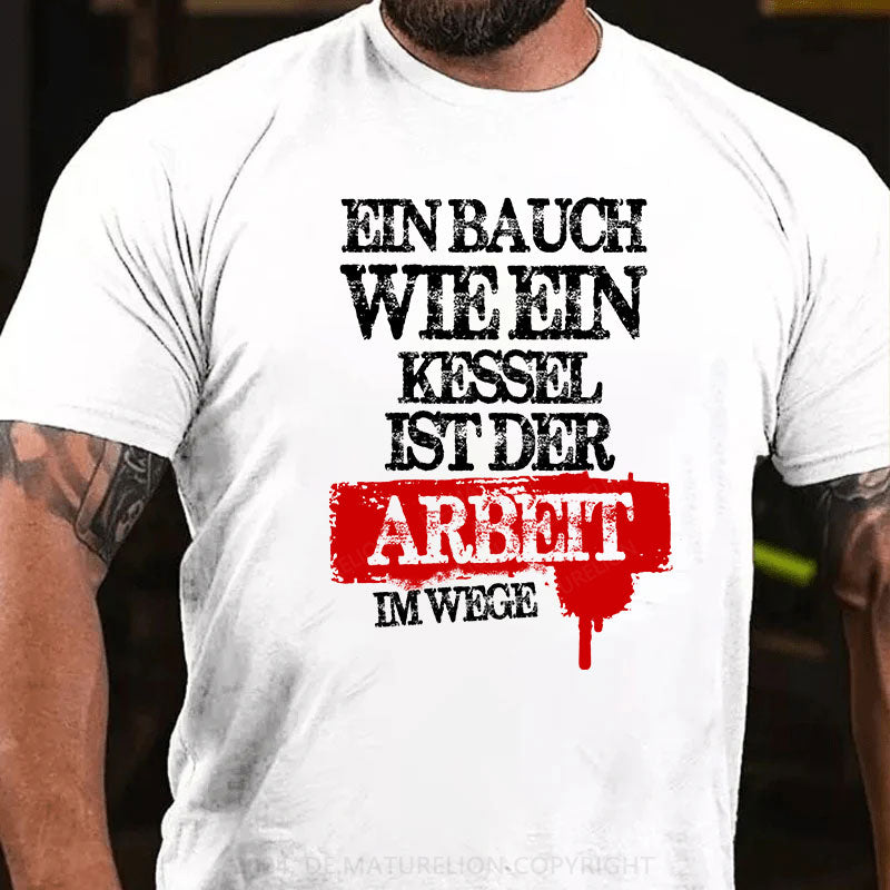 Ein Bauch wie ein Kessel ist der Arbeit im Wege T-Shirt