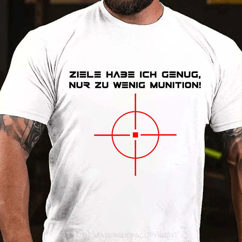 Ziele Habe Ich Genug, Nur Zu Wenig Munition T-Shirt