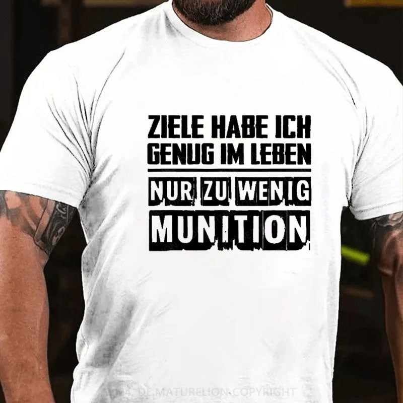 Ziele Habe Ich Genug Nur Zu Wenig Munition T-Shirt