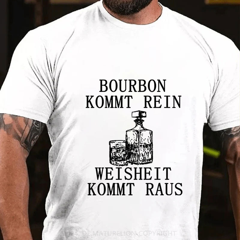 Bourbon kommt rein Weisheit kommt raus T-Shirt