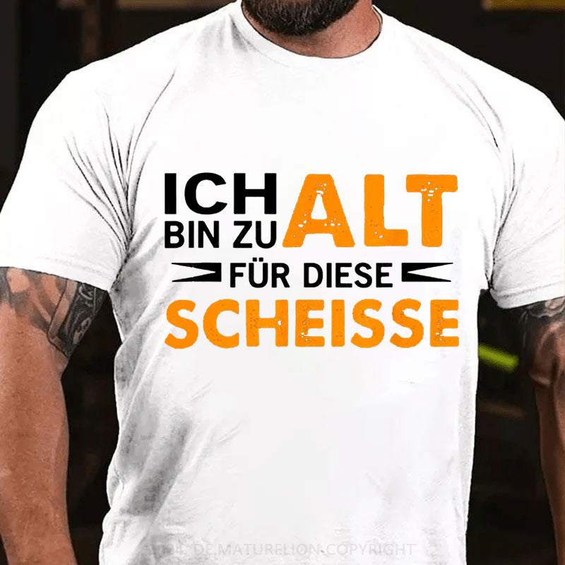 Ich Bin Zu Alt Für Diese Scheisse T-Shirt