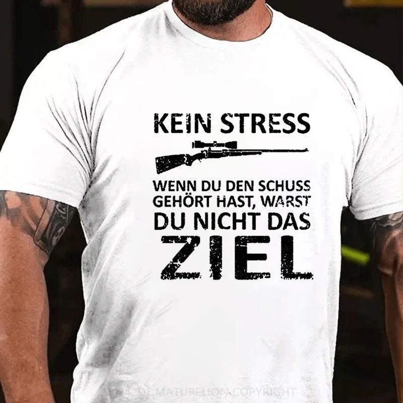 Kein Stress Wenn Du Den Schuss Gehört Hast Warst Du Nicht Das Ziel T-Shirt