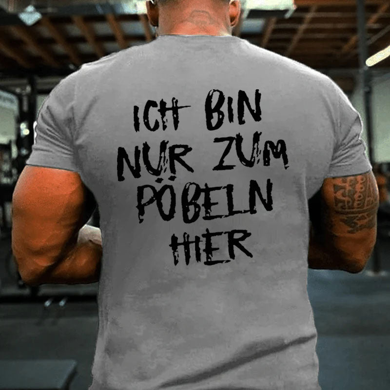 Ich Bin Nur Zum Pobeln Hier T-Shirt