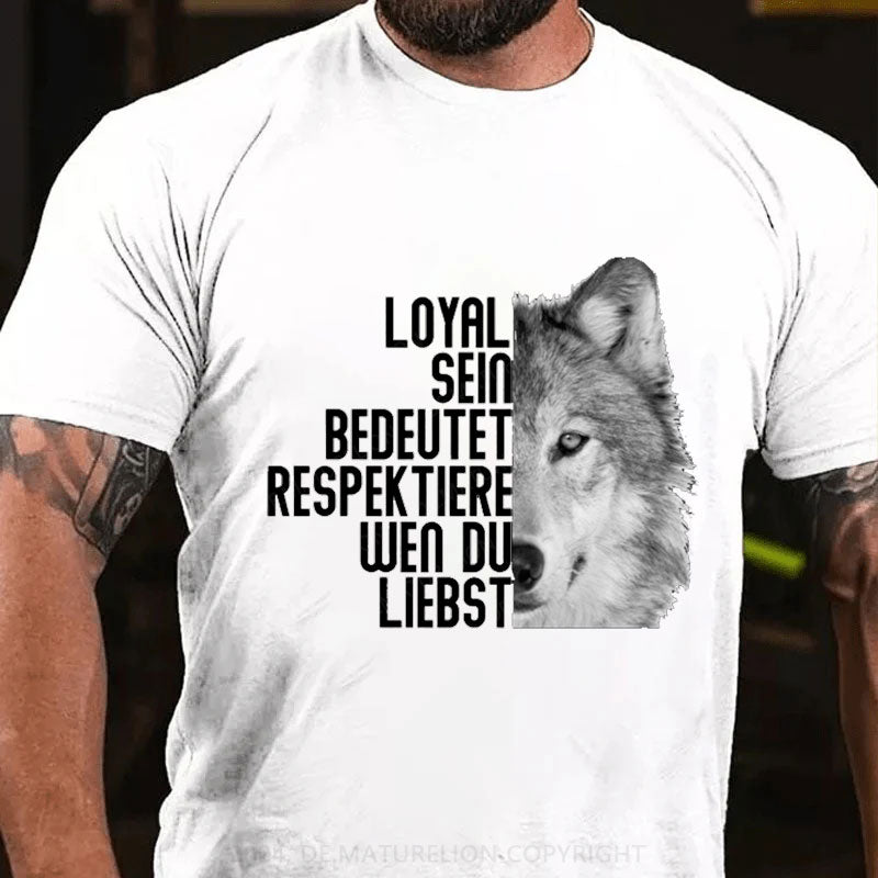 Loyal Sein Bedeutet Respektiere Wen Du Liebst T-Shirt