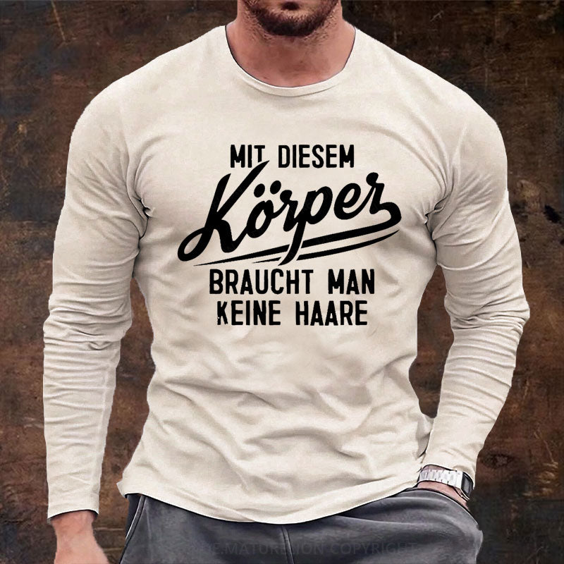 Mit diesem Körper braucht man keine Haare Langarm Shirt