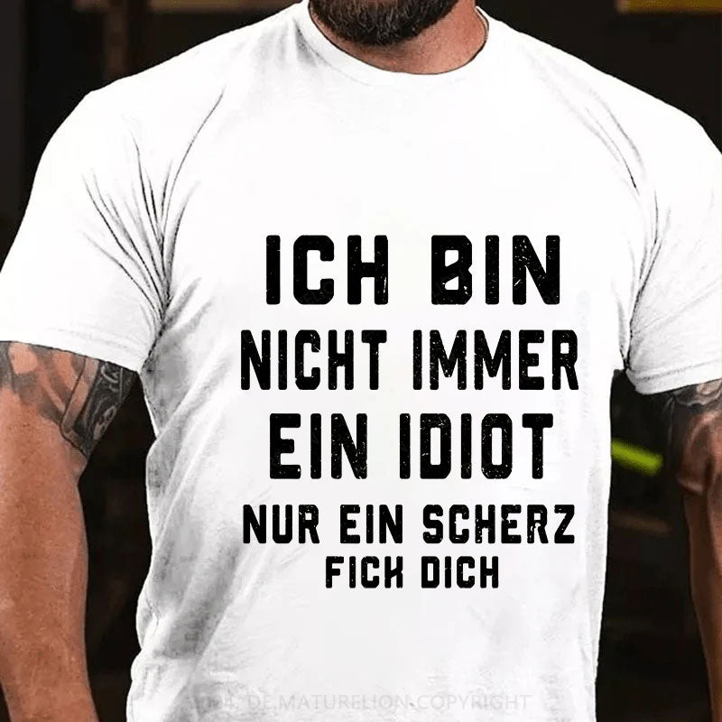 Ich Bin Nicht Immer Ein Idiot Nur Ein Scherz Fick Dich T-Shirt