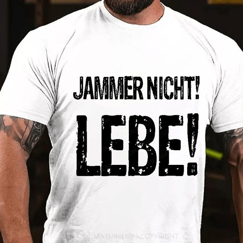 Jammer Nicht! Lebe! T-Shirt