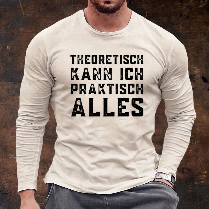 Theoretisch Kann Ich Praktisch Alles Langarm Shirt