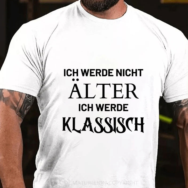 Ich Werde Nicht Alter Ich Werde Klassisch T-Shirt