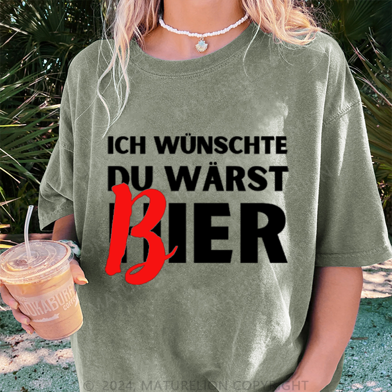 Maturelion Ich Wünsche Du Wärst Bier Damen Gewaschene Vintage T-Shirt