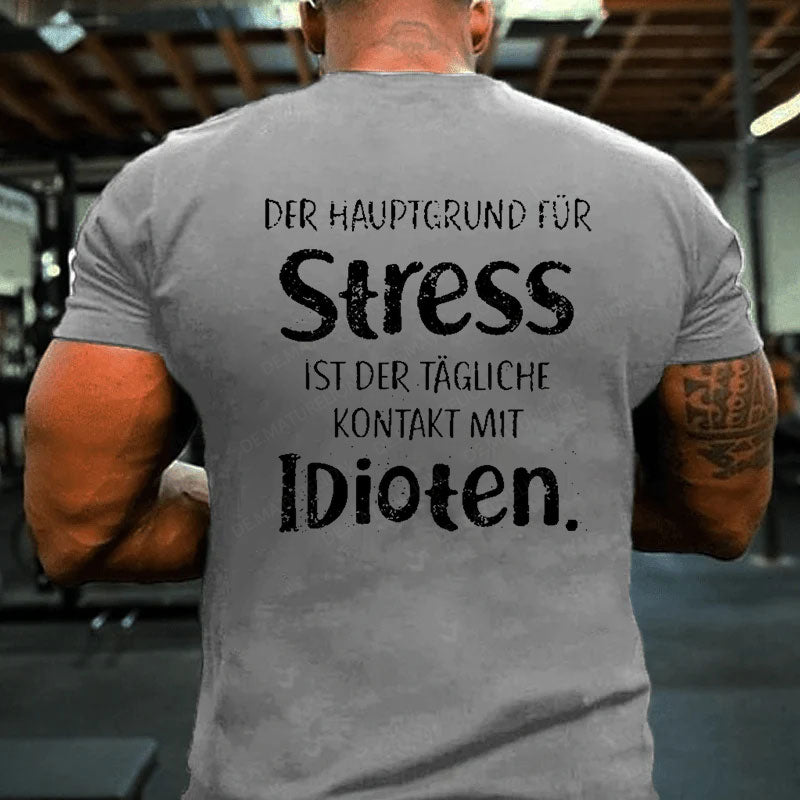 Der Hauptgrund Für Stress Ist Der Tägliche Kontakt Mit Idioten T-Shirt