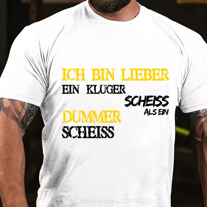 Ich Bin Lieber Ein Kluger Scheiss Als Ein Dummer Scheiss T-Shirt