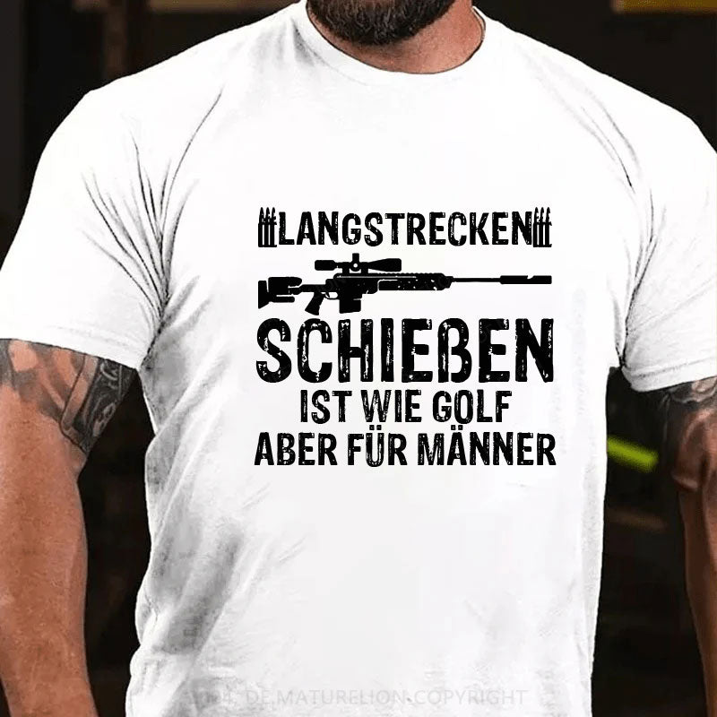 Langstreckenschießen ist wie Golf, aber für Männer T-Shirt