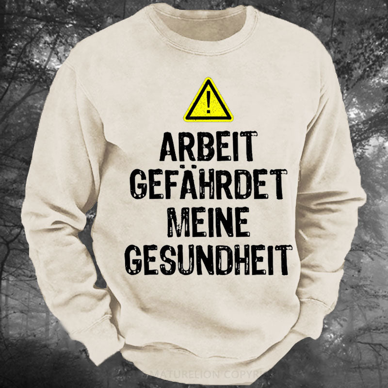 Arbeit gefährdet meine Gesundheit Gewaschenes Sweatshirt