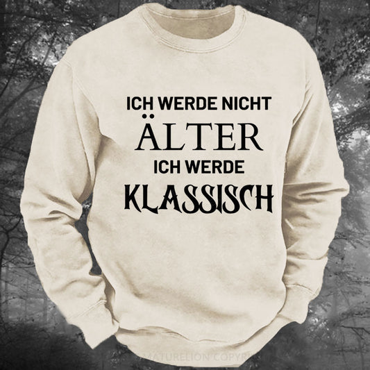 Ich Werde Nicht Alter Ich Werde Klassisch Gewaschenes Sweatshirt