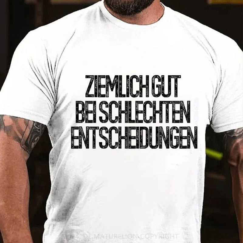 Ziemlich gut bei schlechten Entscheidungen T-Shirt