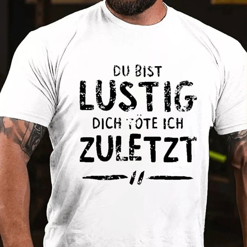 Du Bist Lustig Dich Töte Ich Zuletzt T-Shirt