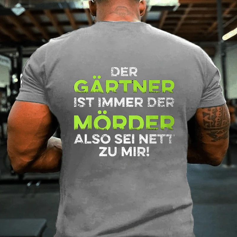 Garten Der Gärtner Ist Immer Der Killer So Sei Nett Zu Mir T-Shirt