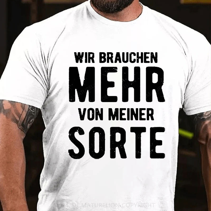 Wir Brauchen Mehr Von Meiner Sorte T-Shirt