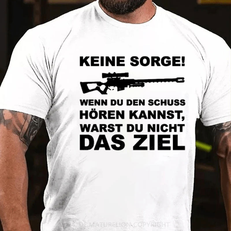 Keine Sorge! Wenn Du Den Schuss Hören Kannst Warst Du Nicht Das Ziel T-Shirt