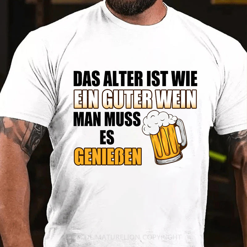 Das Alter ist wie ein guter Wein - man muss es genießen! T-Shirt