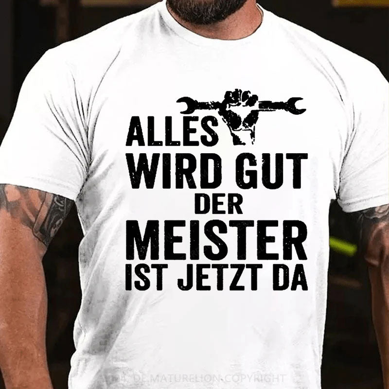 Alles Wird Gut Der Meister Ist Jetzt Da T-Shirt