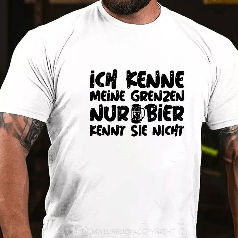 Ich Kenne Meine Grenzen Nur Bier Kennt Sie Nicht T-Shirt