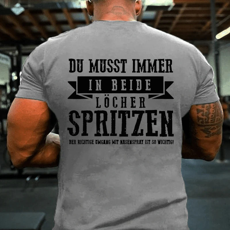 Du musst immer in beide Löcher spritzen T-Shirt