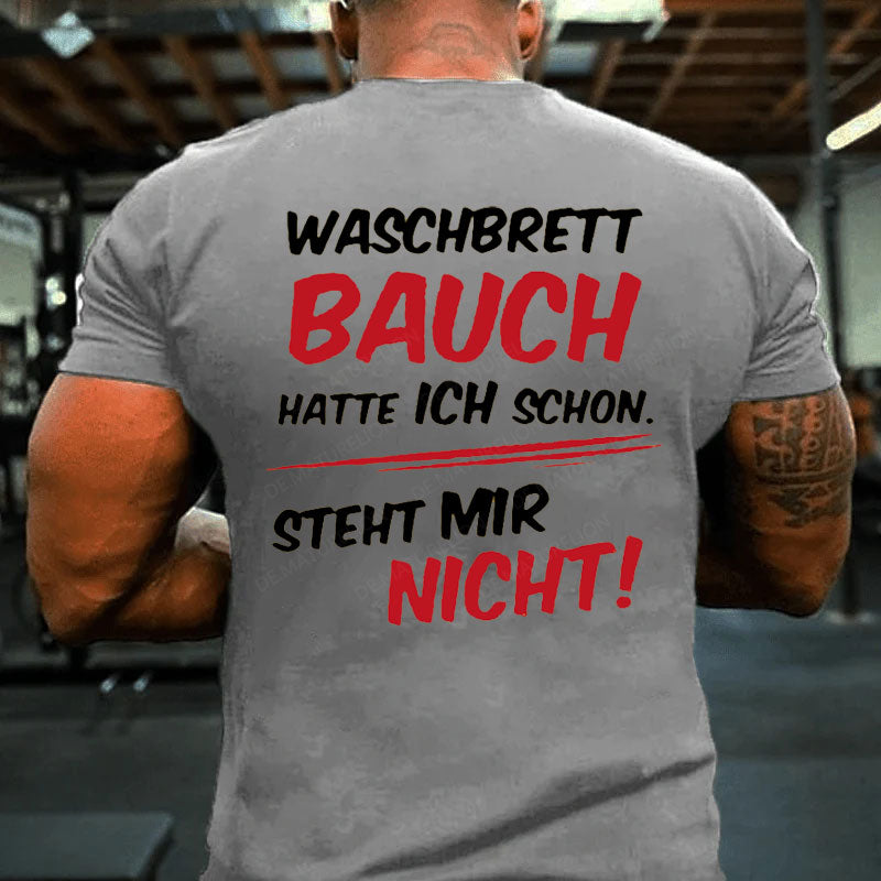 Waschbrett Bauch Hatte Ich Schon Steht Mir Nicht T-Shirt