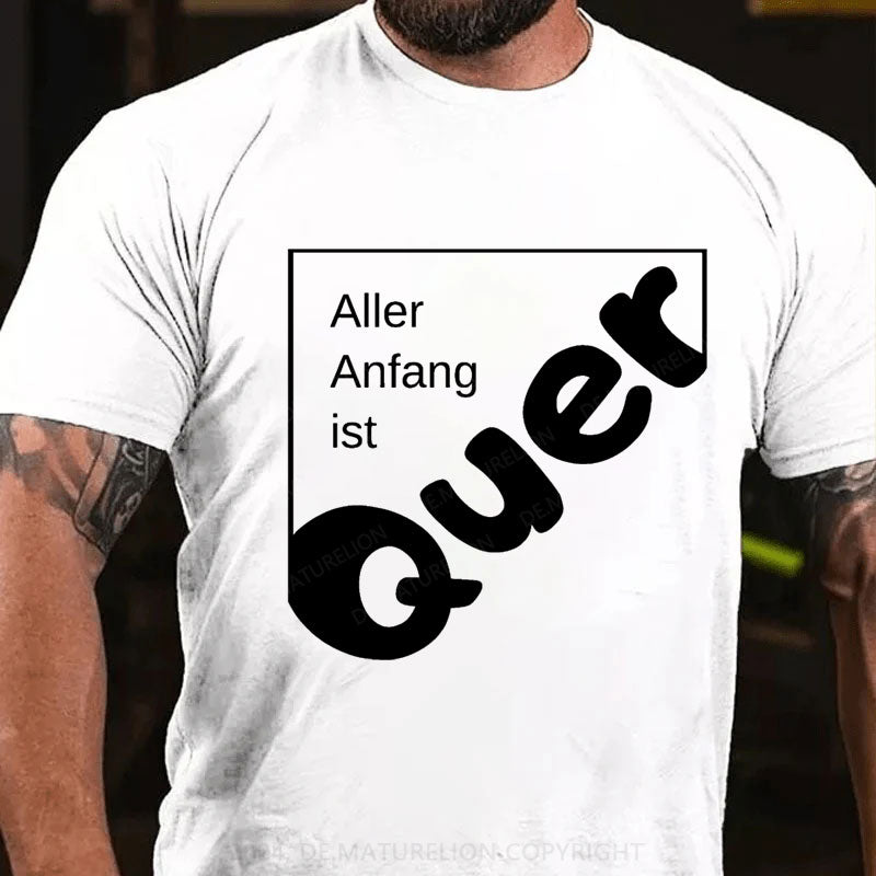 Aller Anfang Ist Quer T-Shirt