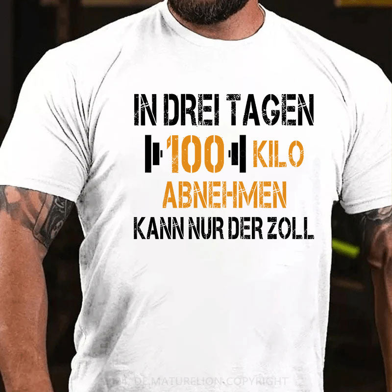 In drei Tagen 100 Kilo abnehmen – kann nur der Zoll T-Shirt