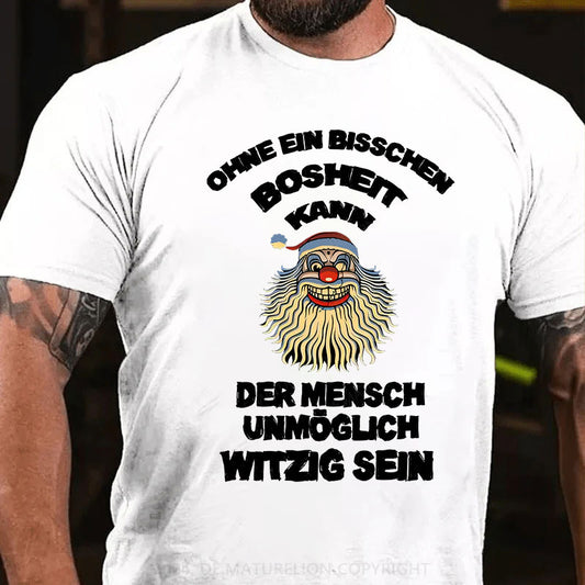 Ohne ein bisschen Bosheit kann der Mensch unmöglich witzig sein T-Shirt