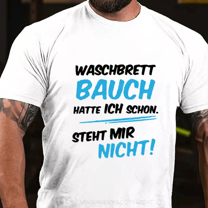 Waschbrett Bauch Hatte Ich Schon Steht Mir Nicht T-Shirt